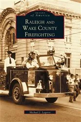 Book cover of Raleigh and Wake County Firefighting by Michael J. Legeros