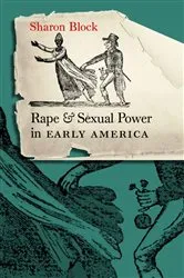 Book cover of Rape and Sexual Power in Early America by Sharon Block