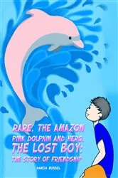 Book cover of Rare, the Amazon Pink Dolphin and Hero, the Lost Boy: The Story of Friendship by Marcia Russel