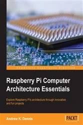 Book cover of Raspberry Pi Computer Architecture Essentials by Andrew K. Dennis