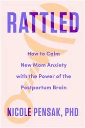 Book cover of Rattled: How to Calm New Mom Anxiety with the Power of the Postpartum Brain by Nicole Pensak