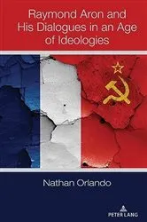 Book cover of Raymond Aron and His Dialogues in an Age of Ideologies by Nathan Orlando