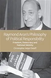 Book cover of Raymond Aron's Philosophy of Political Responsibility by Christopher Adair-Toteff