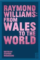 Book cover of Raymond Williams: From Wales to the World by Stephen Woodhams