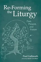 Book cover of Re-Forming the Liturgy by Paul Galbreath