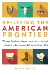 Book cover of Re-living the American Frontier by Nancy Reagin