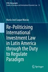 Book cover of Re-Politicising International Investment Law in Latin America through the Duty to Regulate Paradigm by María José Luque Macías