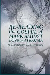 Book cover of Re-reading the Gospel of Mark Amidst Loss and Trauma by Maia Kotrosits