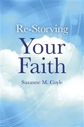 Book cover of Re-Storying Your Faith by Suzanne M. Coyle