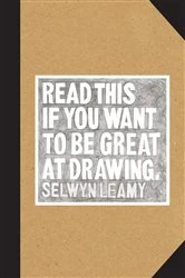 Book cover of Read This if You Want to Be Great at Drawing by Selwyn Leamy