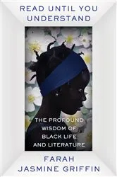 Book cover of Read Until You Understand: The Profound Wisdom of Black Life and Literature by Farah Jasmine Griffin