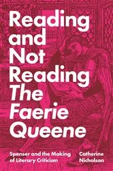 Book cover of Reading and Not Reading The Faerie Queene by Catherine Nicholson