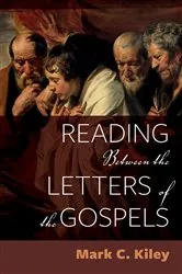 Book cover of Reading Between the Letters of the Gospels by Mark C. Kiley