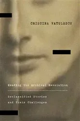 Book cover of Reading the Archival Revolution by Cristina Vatulescu