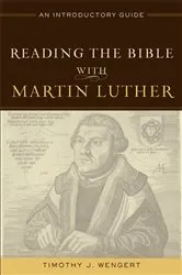 Book cover of Reading the Bible with Martin Luther by Timothy J. Wengert