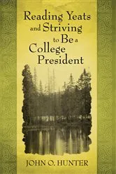Book cover of Reading Yeats and Striving to Be a College President by John O. Hunter