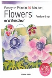 Book cover of Ready to Paint in 30 Minutes: Flowers in Watercolour by Ann Mortimer