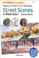 Book cover of Ready to Paint in 30 Minutes: Street Scenes in Watercolour by Grahame Booth