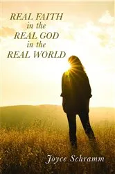Book cover of Real Faith in the Real God in the Real World by Joyce Schramm