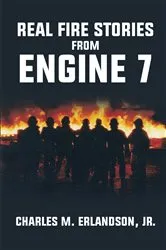 Book cover of Real Fire Stories From Engine 7 by Charles M. Erlandson