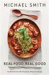 Book cover of Real Food, Real Good by Michael Smith