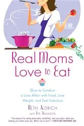 Book cover of Real Moms Love to Eat by Beth Aldrich