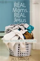 Book cover of Real Moms...Real Jesus by Jill Savage