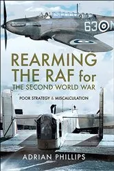 Book cover of Rearming the RAF for the Second World War by Adrian Phillips