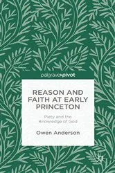 Book cover of Reason and Faith at Early Princeton: Piety and the Knowledge of God by O. Anderson