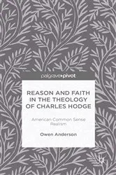 Book cover of Reason and Faith in the Theology of Charles Hodge: American Common Sense Realism by O. Anderson