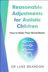Book cover of Reasonable Adjustments for Autistic Children by Luke Beardon