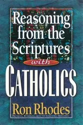 Book cover of Reasoning from the Scriptures with Catholics by Ron Rhodes