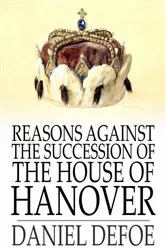 Book cover of Reasons Against the Succession of the House of Hanover by Daniel Defoe