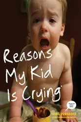 Book cover of Reasons My Kid Is Crying by Greg Pembroke