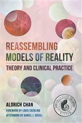 Book cover of Reassembling Models of Reality: Theory and Clinical Practice (Norton Series on Interpersonal Neurobiology) by Aldrich Chan