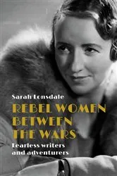 Book cover of Rebel women between the wars by Sarah Lonsdale