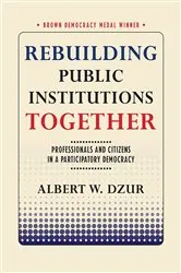 Book cover of Rebuilding Public Institutions Together by Albert W. Dzur