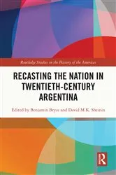 Book cover of Recasting the Nation in Twentieth-Century Argentina by Benjamin Bryce