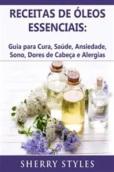 Book cover of Receitas de óleos essenciais: Guia para Cura, Saúde, Ansiedade, Sono, Dores de Cabeça e Alergias by Sherry Styles