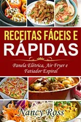 Book cover of Receitas Fáceis e Rápidas: Panela Elétrica, Air Fryer e Fatiador Espiral by Nancy Ross