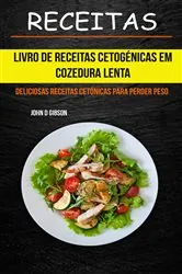 Book cover of Receitas: Livro de Receitas Cetogénicas Em Cozedura Lenta: Deliciosas Receitas Cetónicas Para Perder Peso by John D Gibson