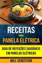 Book cover of Receitas para Panela Elétrica: Guia de Refeições Saudáveis em Panelas Elétricas by Will Sebestian
