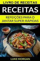 Book cover of Receitas: Refeições para o jantar super-rápidas (Livro de receitas) by Luke Morgan