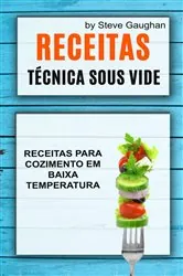 Book cover of Receitas : Técnica Sous Vide: Receitas Para Cozimento em Baixa Temperatura. by Steve Gaughan