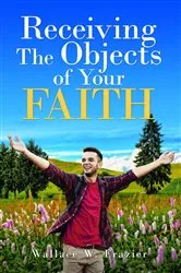 Book cover of Receiving the Object of Your Faith by Wallace Frazier
