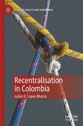 Book cover of Recentralisation in Colombia by Julián D. López-Murcia