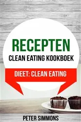 Book cover of Recepten: Clean eating kookboek (Dieet: Clean Eating) by Peter Simmons