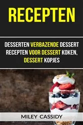 Book cover of Recepten: Desserten Verbazende Dessert Recepten Voor Dessert Koken, Dessert Kopjes by Miley Cassidy