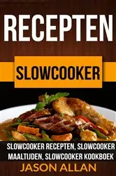 Book cover of Recepten: Slowcooker -  Slowcooker Recepten, Slowcooker Maaltijden, Slowcooker Kookboek by Jason Allan