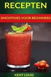 Book cover of Recepten: Smoothies voor beginners by Kent Louis